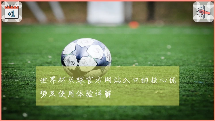 世界杯买球官方网站入口的核心优势及使用体验详解