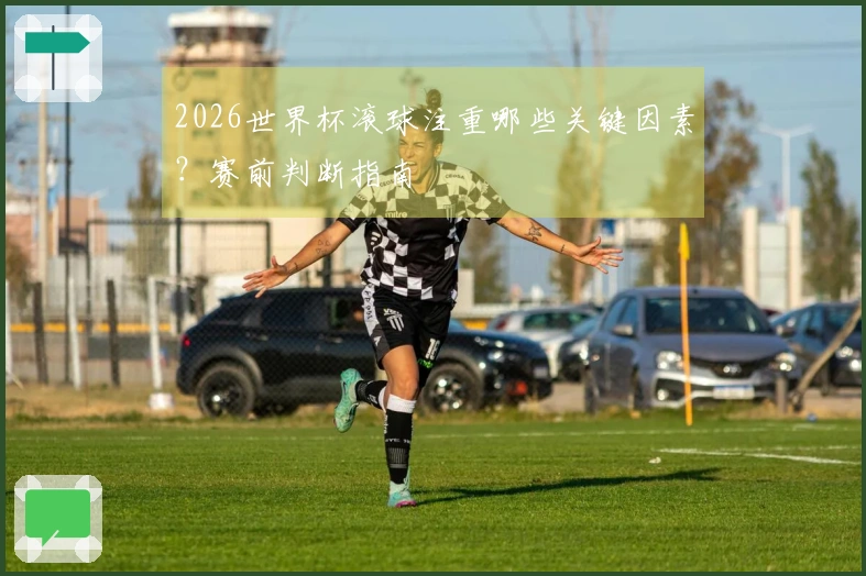 2026世界杯滚球注重哪些关键因素？赛前判断指南