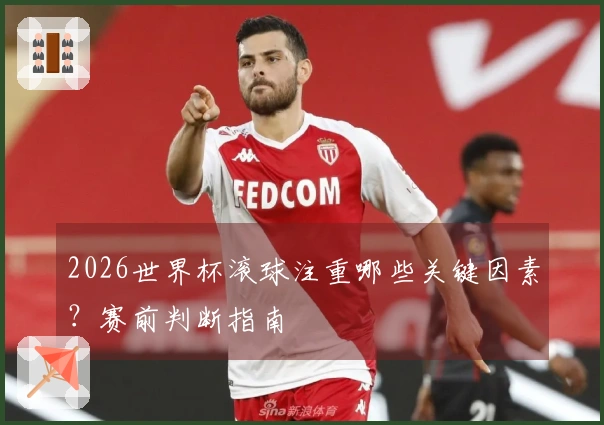 2026世界杯滚球注重哪些关键因素？赛前判断指南